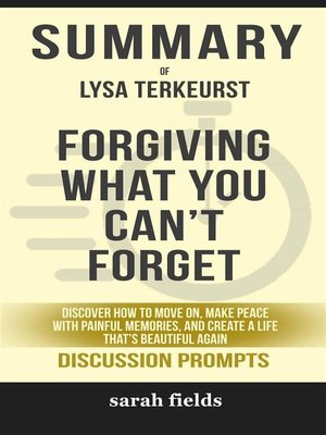 cover image of Summary of Forgiving What You Can't Forget--Discover How to Move On, Make Peace with Painful Memories, and Create a Life That's Beautiful Again by Lysa TerKeurst --Discussion Prompts